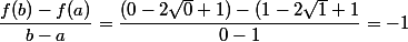 \dfrac{f(b)-f(a)}{b-a}=\dfrac{(0-2\sqrt{0}+1)-(1-2\sqrt{1}+1}{0-1}=-1